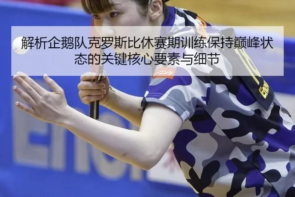 jie-xi-qi-e-dui-ke-luo-si-bi-xiu-sai-qi-xun-lian-bao-chi-dian-feng-zhuang-tai-de-guan-jian-he-xin-yao-su-yu-xi-jie-3-206.jpg
