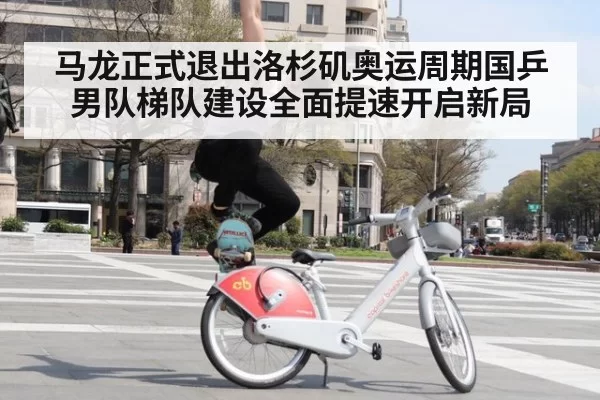 马龙正式退出洛杉矶奥运周期国乒男队梯队建设全面提速开启新局