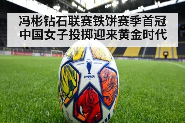 冯彬钻石联赛铁饼赛季首冠 中国女子投掷迎来黄金时代